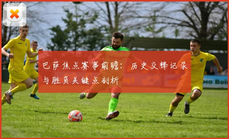 巴萨焦点赛事前瞻：历史交锋记录与胜负关键点剖析