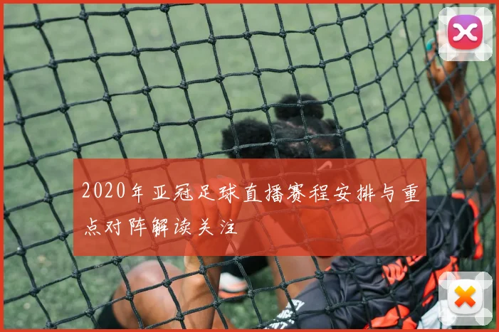 2020年亚冠足球直播赛程安排与重点对阵解读关注